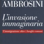 L’invasione immaginaria – Il libro di Ambrosini per conoscere l’immigrazione nella sua realtà